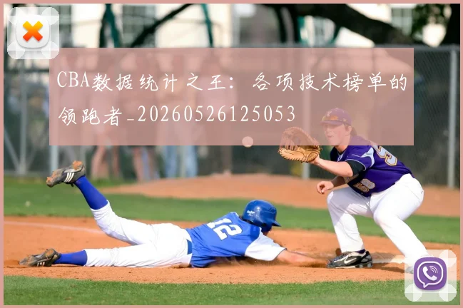 CBA数据统计之王：各项技术榜单的领跑者_20260526125053