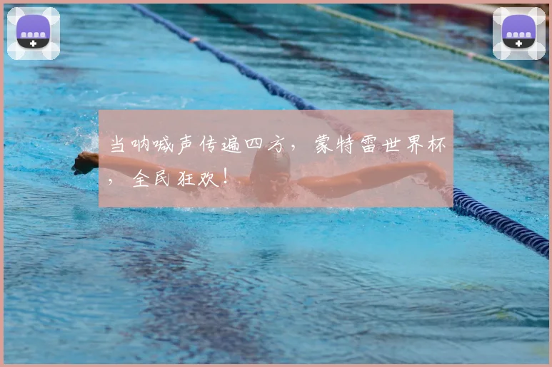 当呐喊声传遍四方,蒙特雷世界杯,全民狂欢!