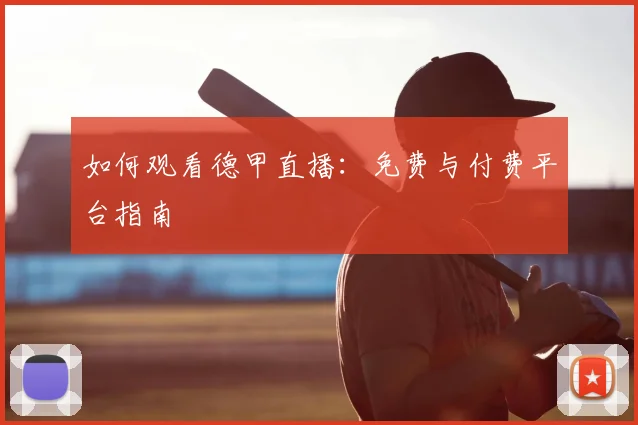 如何观看德甲直播:免费与付费平台指南