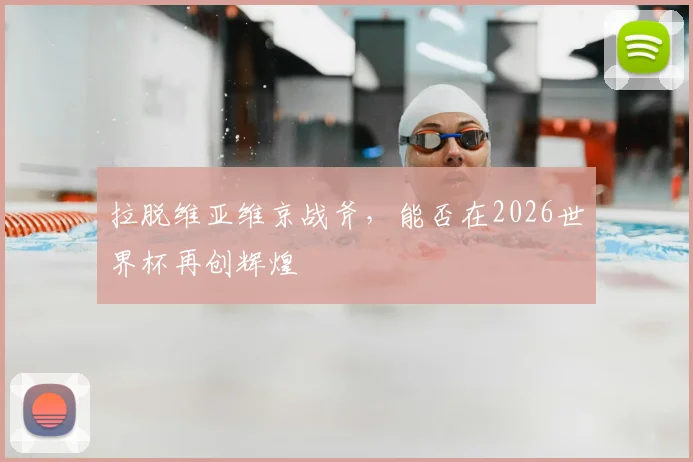 拉脱维亚维京战斧，能否在2026世界杯再创辉煌
