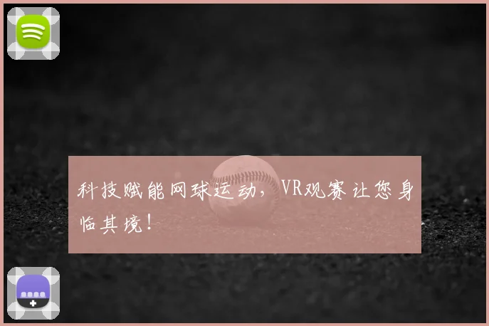 科技赋能网球运动，VR观赛让您身临其境！