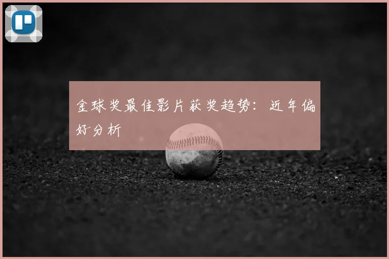 金球奖最佳影片获奖趋势：近年偏好分析